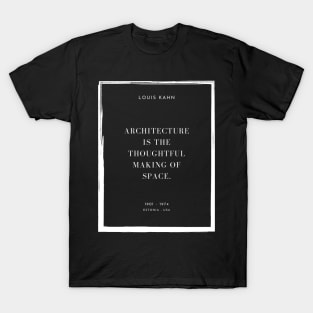 Architecture is the thoughtful making of space, Louis Kahn T-Shirt